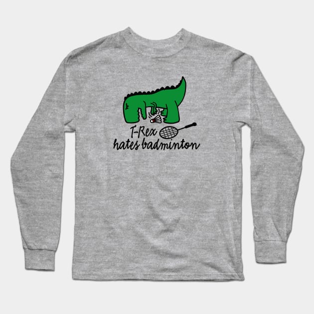 T-Rex hates badminton badminton dinosaur badminton player Long Sleeve T-Shirt by LaundryFactory